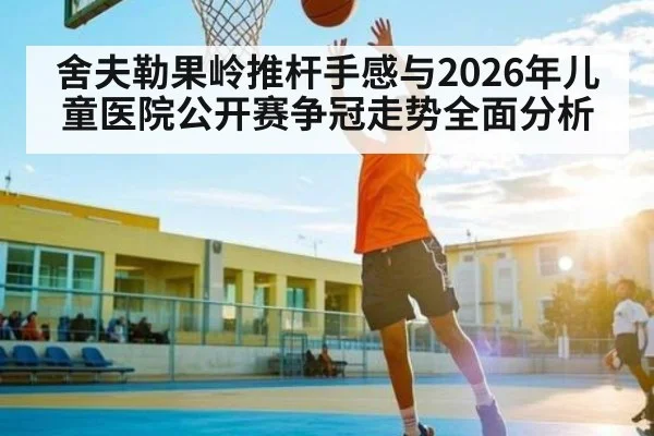 舍夫勒果岭推杆手感与2026年儿童医院公开赛争冠走势全面分析（XC SPORTS）